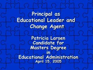 Patricia Larsen Candidate for Masters Degree in Educational Administration April 15, 2005