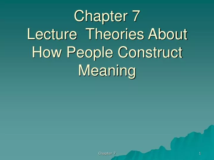 chapter 7 lecture theories about how people construct meaning