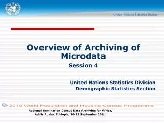 Overview of Archiving of Microdata Session 4 United Nations Statistics Division Demographic Statistics Section