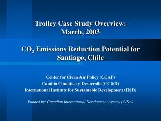 Trolley Case Study Overview: March, 2003 CO 2 Emissions Reduction Potential for Santiago, Chile