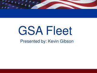 GSA Fleet Presented by: Kevin Gibson