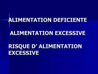 ALIMENTATION DEFICIENTE ALIMENTATION EXCESSIVE RISQUE D’ ALIMENTATION EXCESSIVE