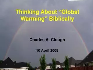 Thinking About “Global Warming” Biblically Charles A. Clough 10 April 2008