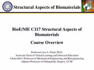 BioE/ME C117 Structural Aspects of Biomaterials Course Overview Professor Lisa A. Pruitt, Ph.D. Associate Dean of Virtua