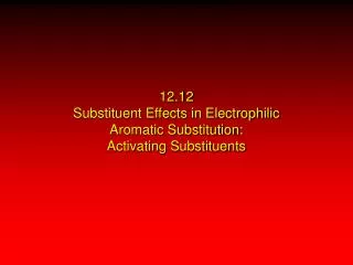 12.12 Substituent Effects in Electrophilic Aromatic Substitution: Activating Substituents