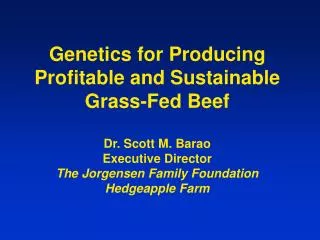 Genetics for Producing Profitable and Sustainable Grass-Fed Beef Dr. Scott M. Barao Executive Director The Jorgensen Fa