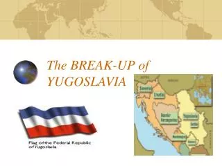 The BREAK-UP of YUGOSLAVIA