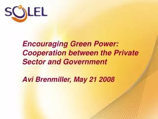 Encouraging Green Power: Cooperation between the Private Sector and Government Avi Brenmiller, May 21 2008