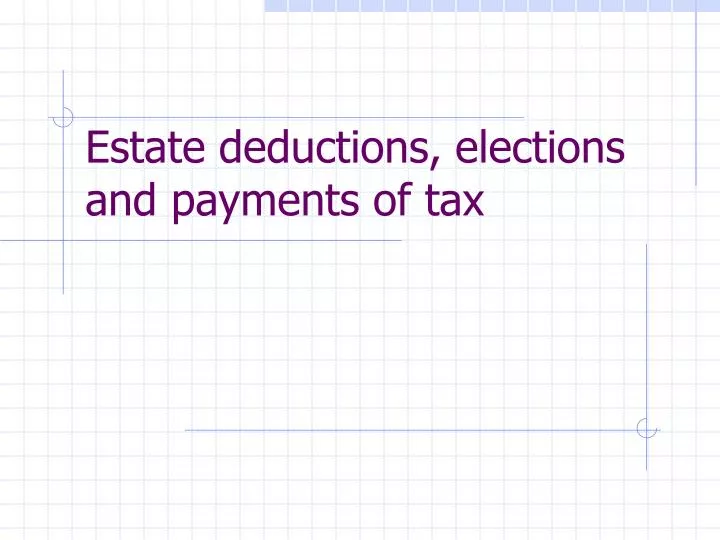 estate deductions elections and payments of tax