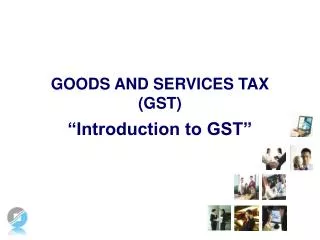GOODS AND SERVICES TAX (GST) “Introduction to GST”