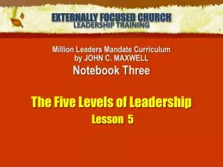Million Leaders Mandate Curriculum by JOHN C. MAXWELL Notebook Three The Five Levels of Leadership Lesson 5