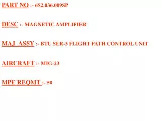 PART NO :- 6S2.036.009SP DESC :- MAGNETIC AMPLIFIER MAJ_ASSY :- BTU SER-3 FLIGHT PATH CONTROL UNIT AIRCRAFT :- MIG-2