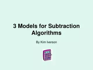 3 Models for Subtraction Algorithms