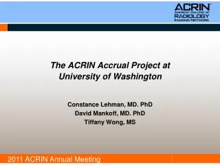The ACRIN Accrual Project at University of Washington Constance Lehman, MD. PhD David Mankoff, MD. PhD Tiffany Wong, MS