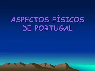 ASPECTOS FÍSICOS DE PORTUGAL