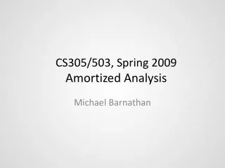 CS305/503, Spring 2009 Amortized Analysis
