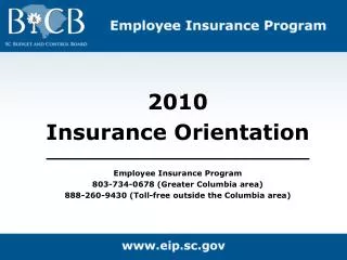 2010 Insurance Orientation Employee Insurance Program 803-734-0678 (Greater Columbia area) 888-260-9430 (Toll-free outs