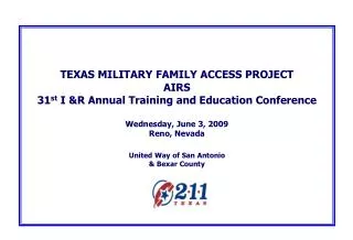 TEXAS MILITARY FAMILY ACCESS PROJECT AIRS 31 st I &amp;R Annual Training and Education Conference Wednesday, June 3, 20