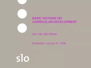 BASIC NOTIONS ON CURRICULUM DEVELOPMENT Jan van den Akker Amsterdam, January 31, 2008