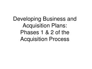 Developing Business and Acquisition Plans: Phases 1 &amp; 2 of the Acquisition Process