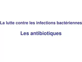 La lutte contre les infections bactériennes Les antibiotiques