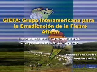 GIEFA: Grupo Interamericano para la Erradicación de la Fiebre Aftosa Presentanción para la 18º Conferencia de la OIE