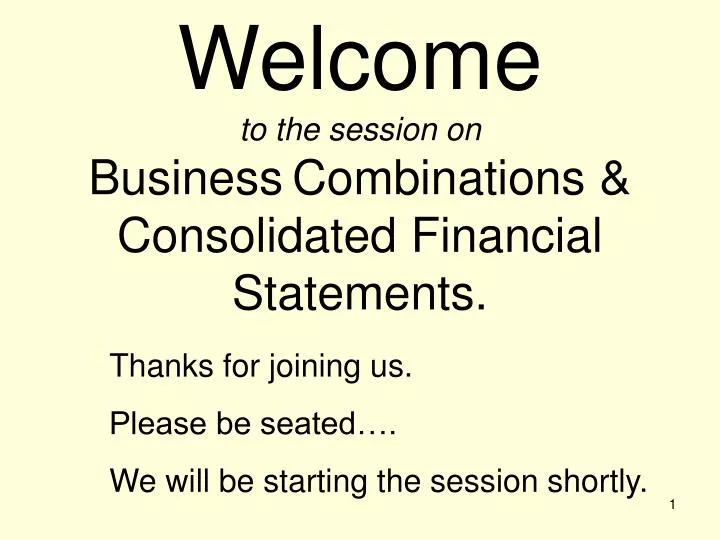welcome to the session on business combinations consolidated financial statements