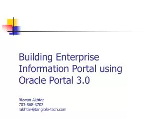 Building Enterprise Information Portal using Oracle Portal 3.0 Rizwan Akhtar 703-568-3702 rakhtar@tangible-tech.com