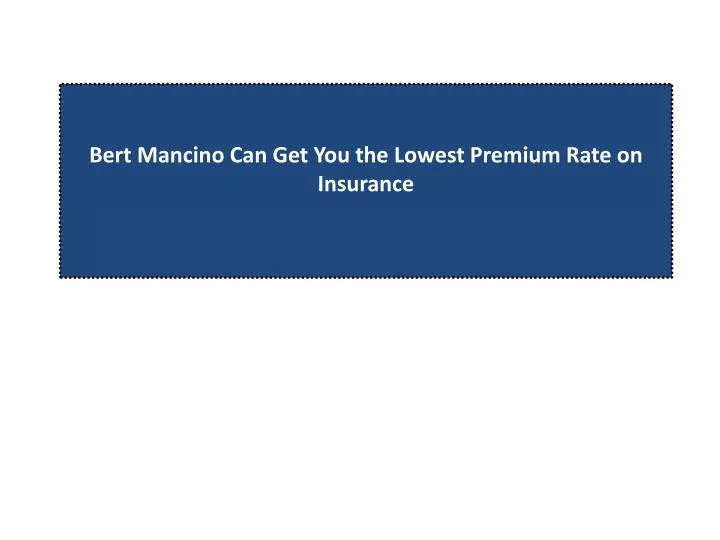 bert mancino can get you the lowest premium rate on insurance