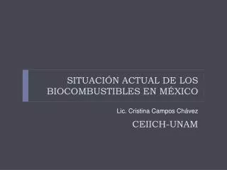 SITUACIÓN ACTUAL DE LOS BIOCOMBUSTIBLES EN MÉXICO CEIICH-UNAM