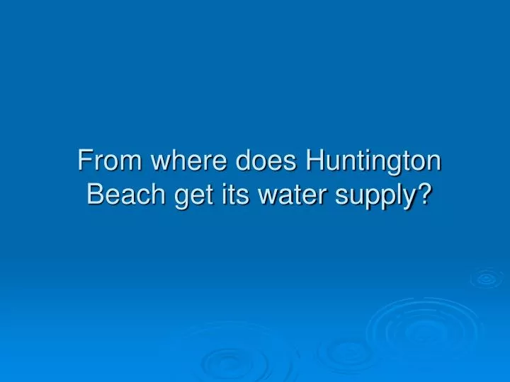 from where does huntington beach get its water supply