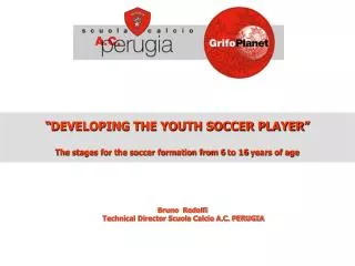 “DEVELOPING THE YOUTH SOCCER PLAYER” The stages for the soccer formation from 6 to 16 years of age