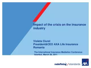 Impact of the crisis on the insurance industry Violeta Ciurel President&amp;CEO AXA Life Insurance Romania