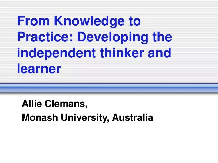 from knowledge to practice developing the independent thinker and learner