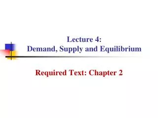 Lecture 4: Demand, Supply and Equilibrium