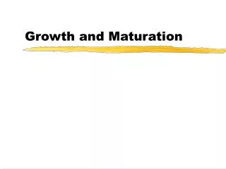 Growth and Maturation