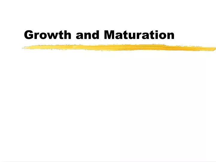 growth and maturation