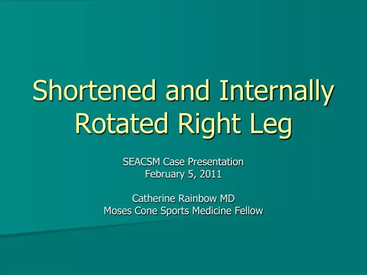 shortened and internally rotated right leg