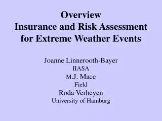 Overview Insurance and Risk Assessment for Extreme Weather Events Joanne Linnerooth-Bayer IIASA M .J. Mace Field Roda V