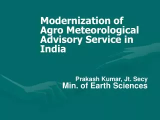 Modernization of Agro Meteorological Advisory Service in India Prakash Kumar, Jt. Secy Min. of Earth Sciences