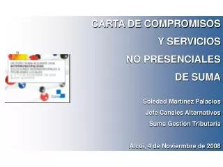 CARTA DE COMPROMISOS Y SERVICIOS NO PRESENCIALES DE SUMA Soledad Martínez Palacios Jefe Canales Alternativos Suma Gesti