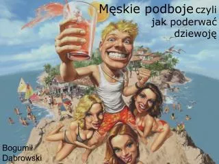 Męskie podboje czyli jak poderwać dziewoję