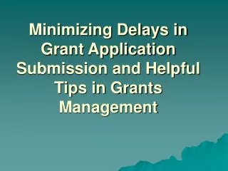 Minimizing Delays in Grant Application Submission and Helpful Tips in Grants Management