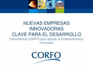 Nuevas empresas innovadoras Clave para el desarrollo Instrumentos CORFO para apoyar el Emprendimiento Innovador