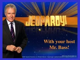 With your host Mr. Bass!