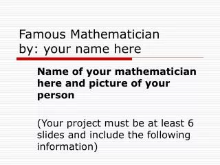 Famous Mathematician by: your name here