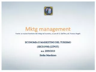 Mktg management Fonte: Le nuove frontiere del mktg nel turismo, a cura di G. Dall’Ara, ed. Franco Angeli