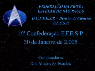 16ª Confederação F.F.E.S.P. 30 de Janeiro de 2.005 Computadores Dos Ábacos As Estrelas