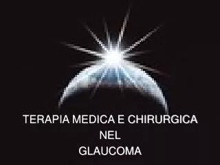 TERAPIA MEDICA E CHIRURGICA NEL GLAUCOMA