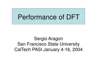 Performance of DFT Sergio Aragon San Francisco State University CalTech PASI January 4-16, 2004